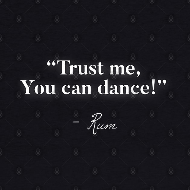 Trust me you can dance Rum by Raw Designs LDN